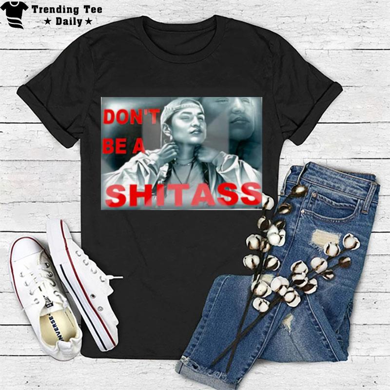 Don't Be A ShIt'ss T-Shirt