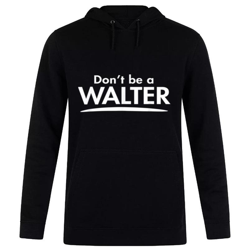 Don't Be A Walter Funny Fashion Men Boyfriend Gift Hoodie