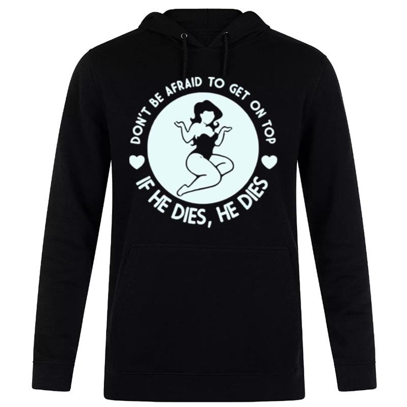 Don't Be Afraid To Get On'top If He Dies He Dies Unisex Hoodie