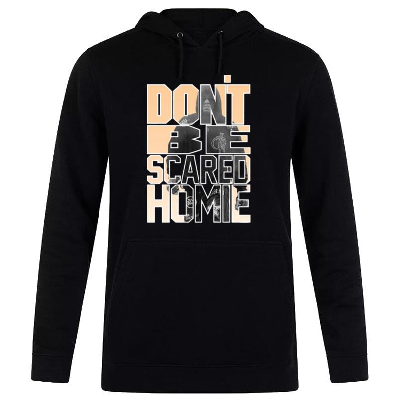 Don't Be Scared Homie Nick Diaz Ufc n'te Diaz Hoodie