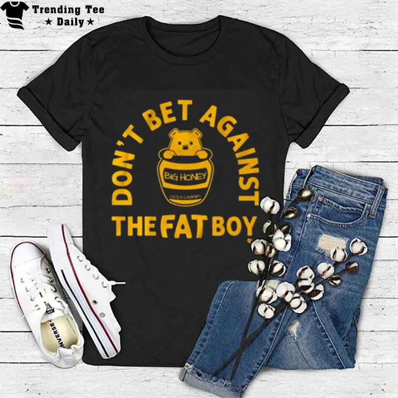 Don't Bet Again't The Fat Boy 2023 Champ T-Shirt