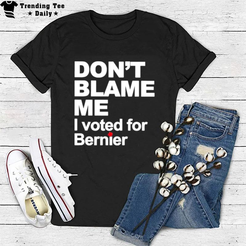 Don't Blame Me I Voted For Bernie T-Shirt