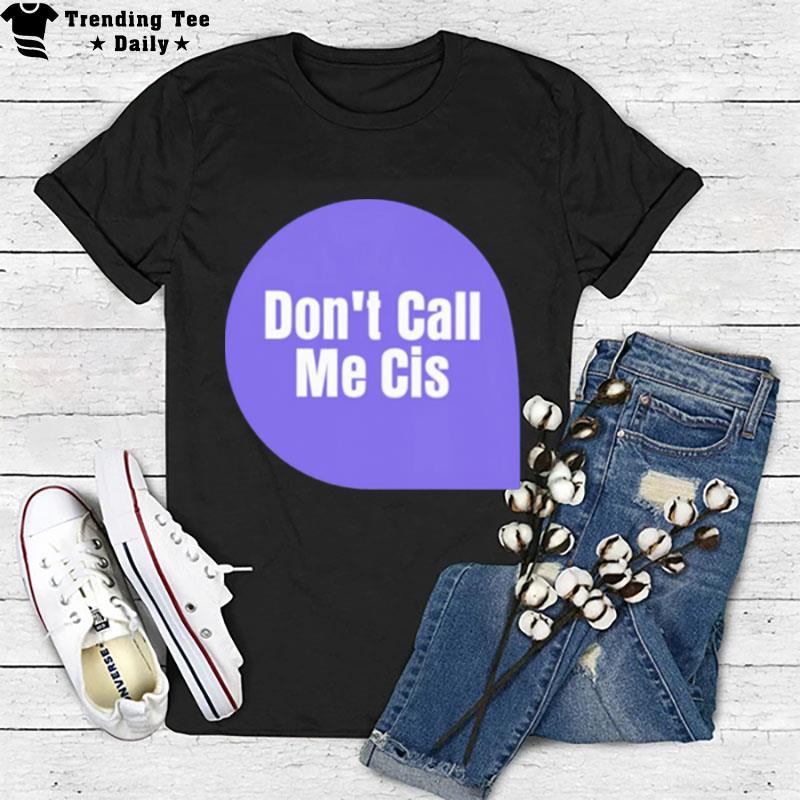 Don't Call Me Cis T-Shirt