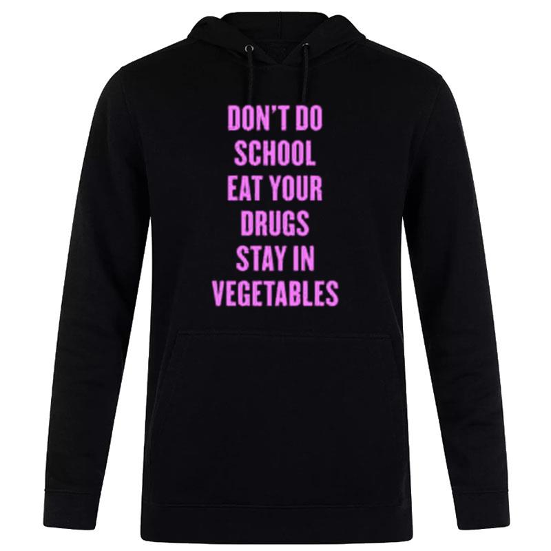 Don't Do School Eat Your Drugs Stay In Vegetables 2022 Hoodie