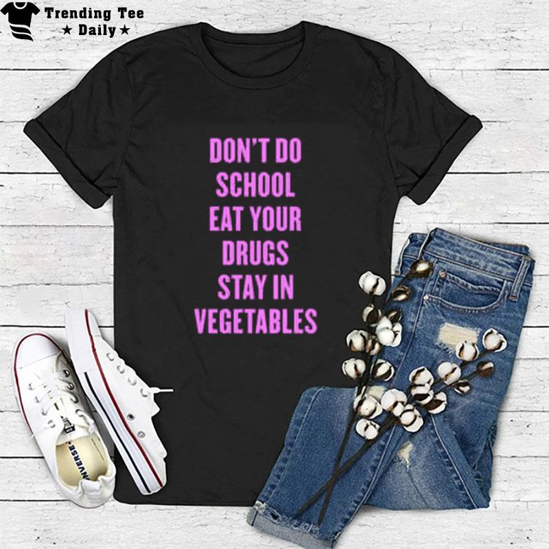 Don't Do School Eat Your Drugs Stay In Vegetables 2022 T-Shirt