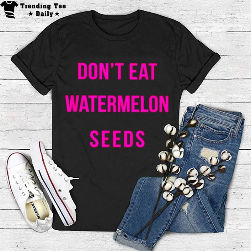 Don't Eat Watermelon Seeds T-Shirt