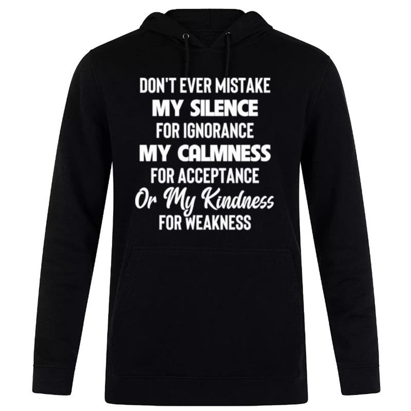 Don't Ever Mistake My Silence For Ignorance My Calmness For Acceptance Or My Kindness For Weakness Hoodie