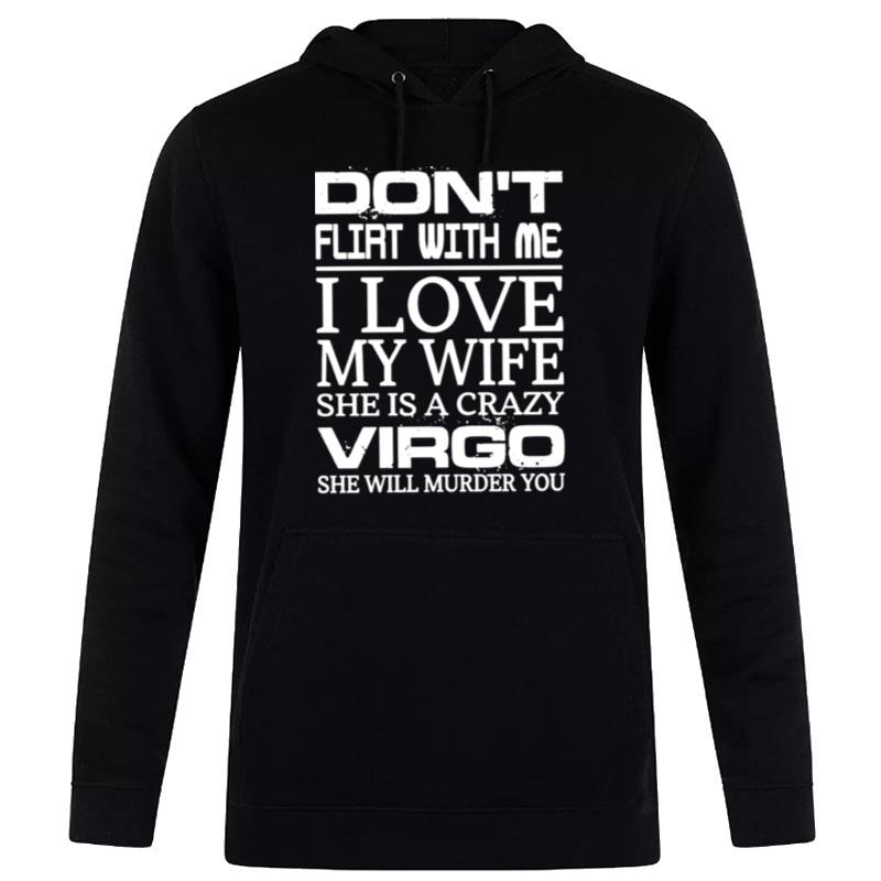 Don't Flirt With Me I Love My Wife She Is A Crazy Virgo She Will Murder You Hoodie