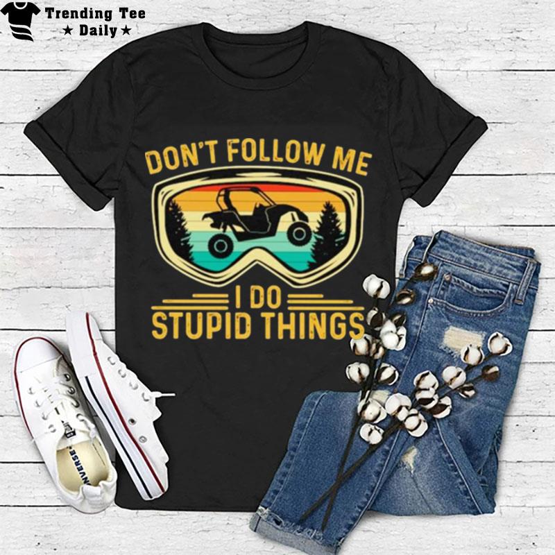 Don't Follow Me I Do Stupid Things Sides Sxs 4 Wheeler Utv T-Shirt