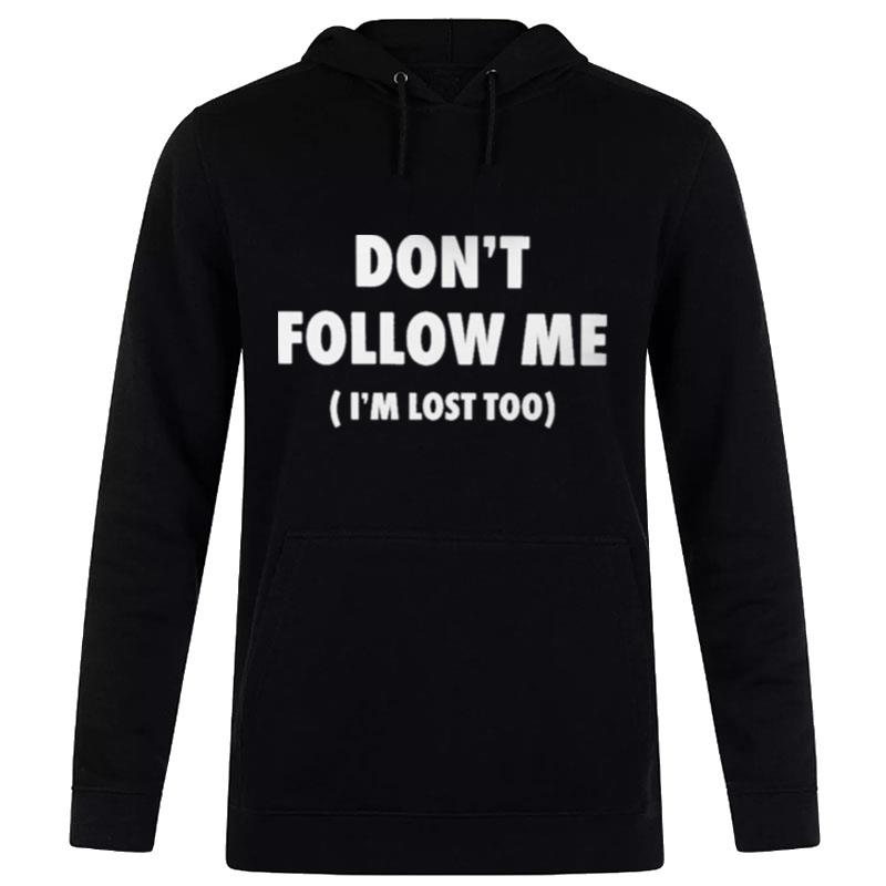 Don't Follow Me I'm Lost Too Hoodie