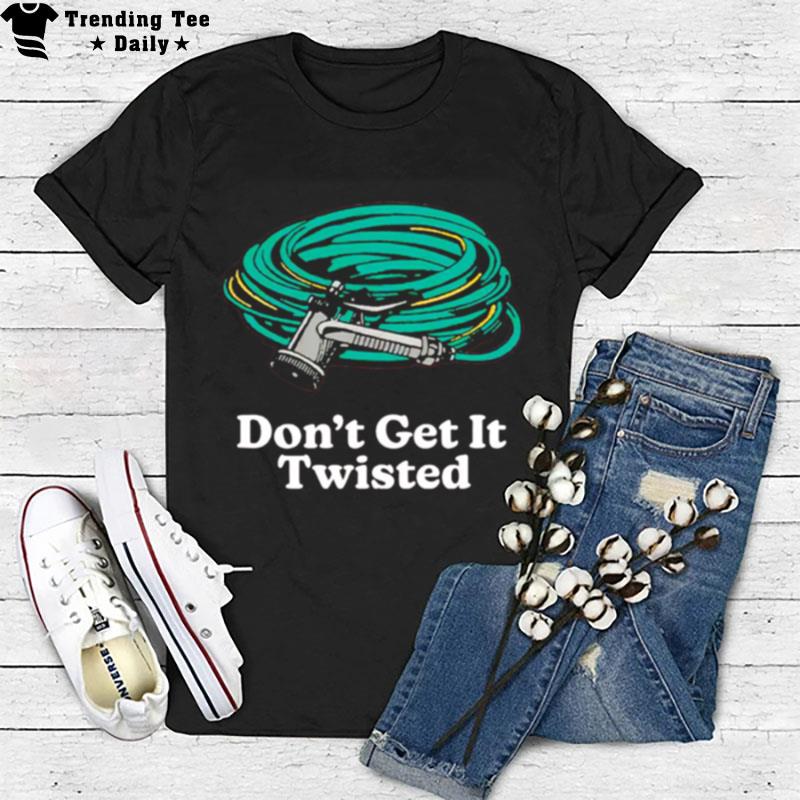 Don't Get It Twisted T-Shirt