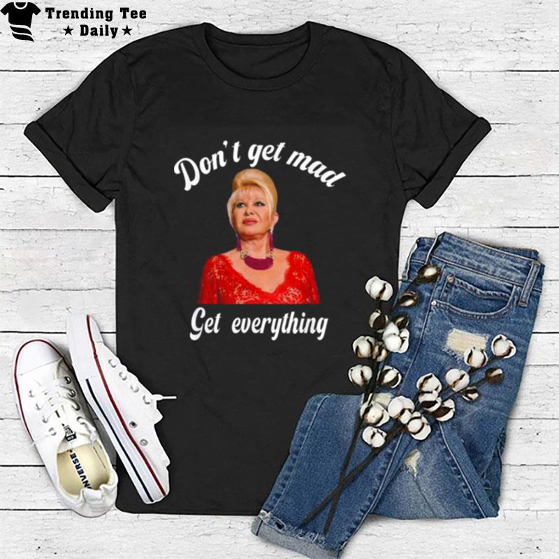 Don't Get Mad Get Everything Thank You I Trump T-Shirt