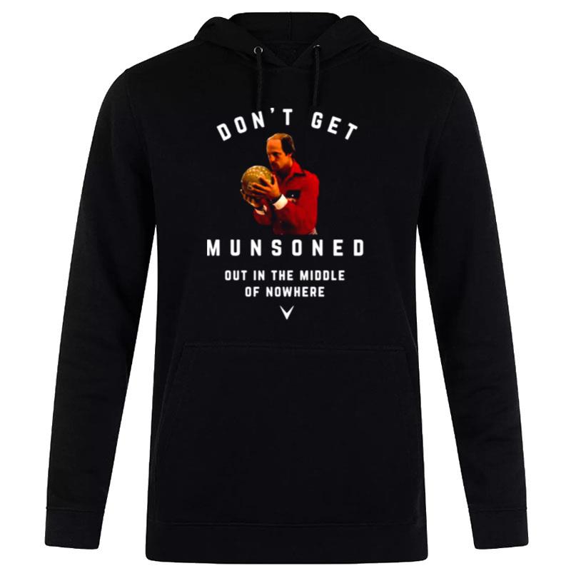 Don't Get Munsoned Out In'the Middle Of Nowhere Bill Murray Hoodie