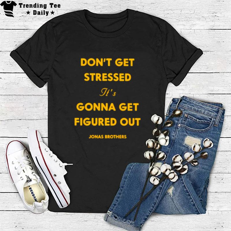 Don't Get Stressed It's Gonna Get Figured Ou T-Shirt