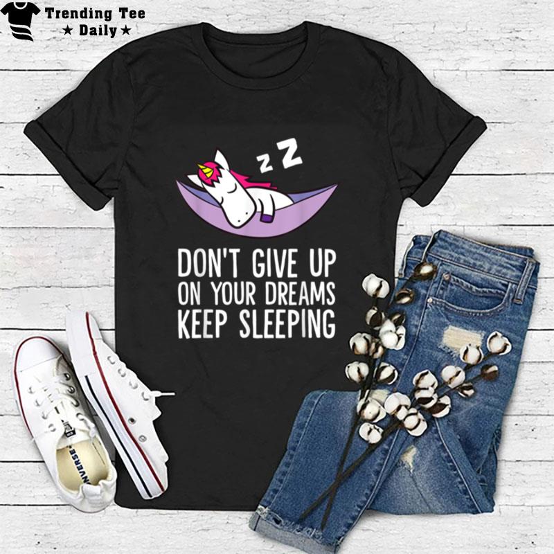 Don't Give Up On Your Dreams Keep Sleeping Unicorn Pajama T-Shirt