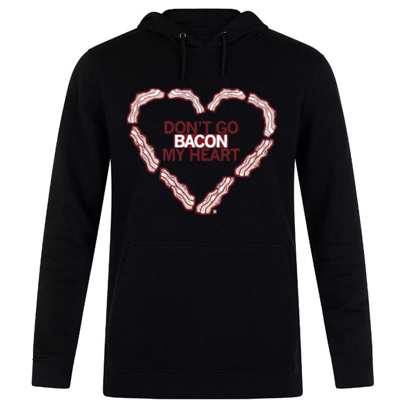 Don't Go Bacon My Hear Hoodie