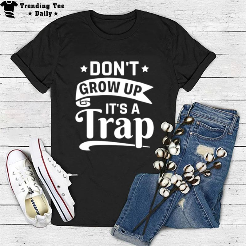 Don't Grow Up It's A Trap T-Shirt