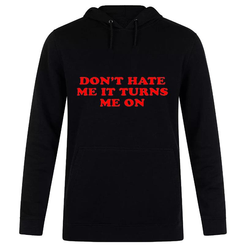 Don't Hate Me It Turn Me On Hoodie