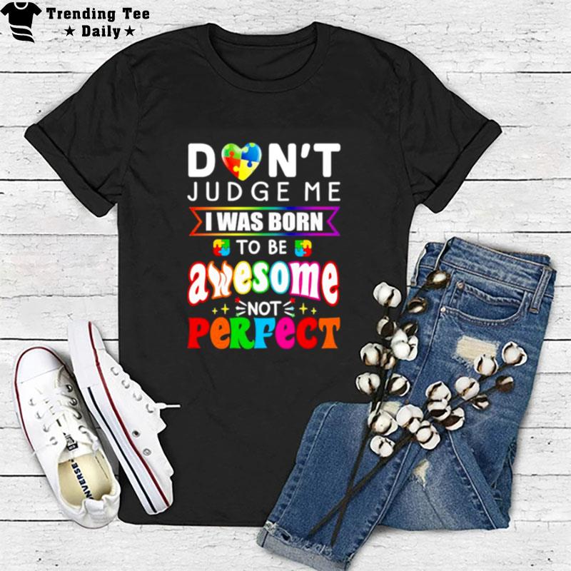 Don't Judge Me I Was Born'to Be Awesome n't Perfec T-Shirt