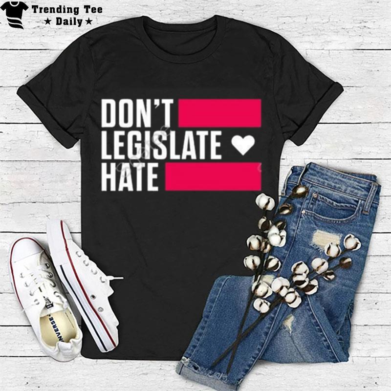 Don't Legislate Hate T-Shirt