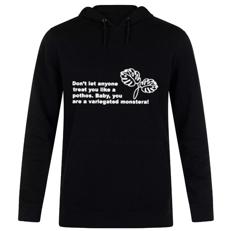 Don't Let Anyone Treat You Like A Pothos Baby You Are A Variegated Mon'tera Hoodie