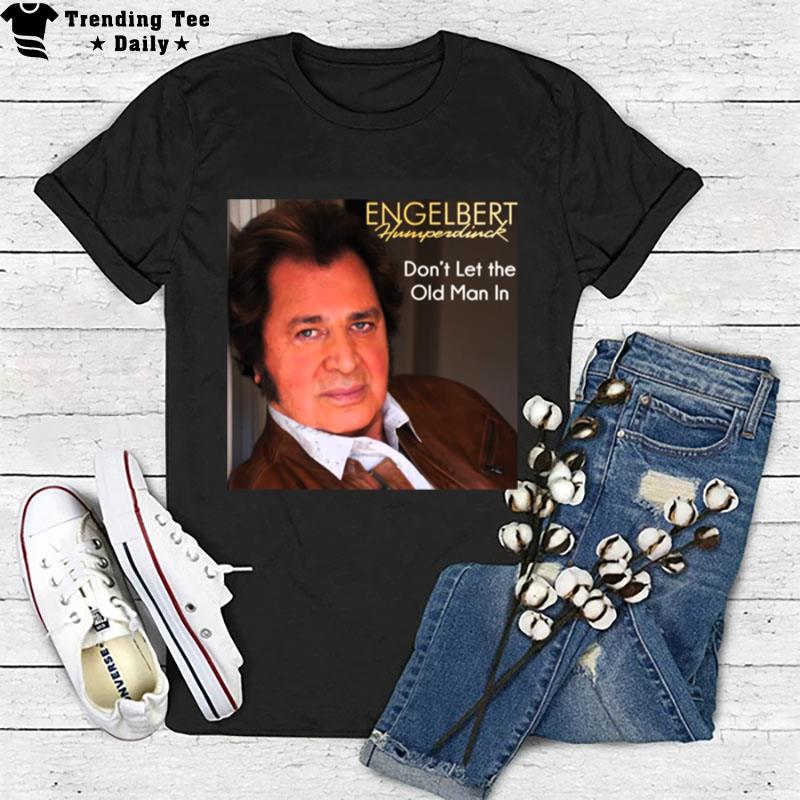 Don't Let The Old Man In Humperdinck Engelber T-Shirt