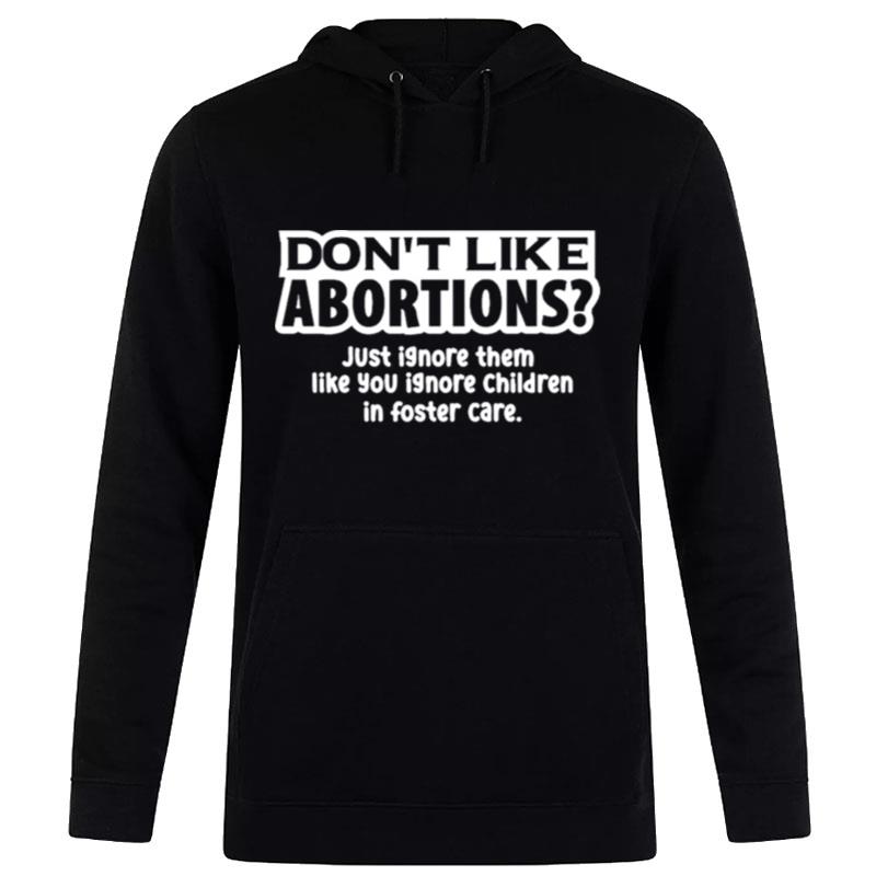 Don't Like Abortions Just Ignore Them Like You Ignore Children In Foster Care Hoodie