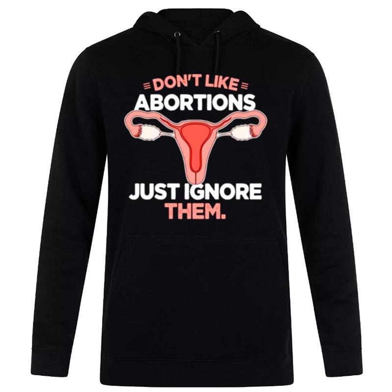 Don't Like Abortions Just Ignore Them Hoodie