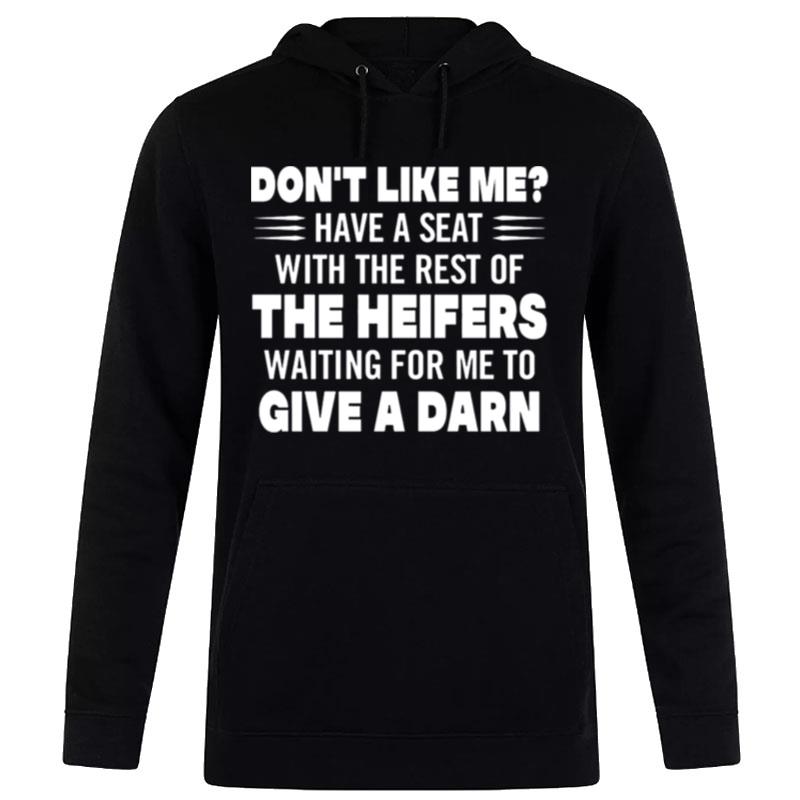 Don't Like Me Have A Seat With The Rest Of The Heifers Waiting For Me To Give A Darn Hoodie