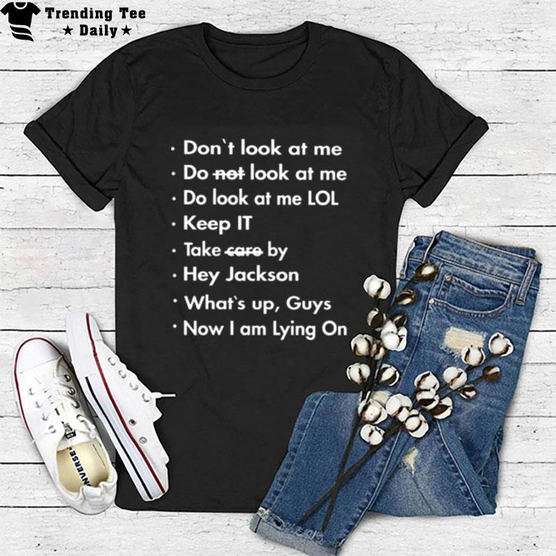 Don't Look At Me Do n't Look At Me Do Look At Me Lol T-Shirt