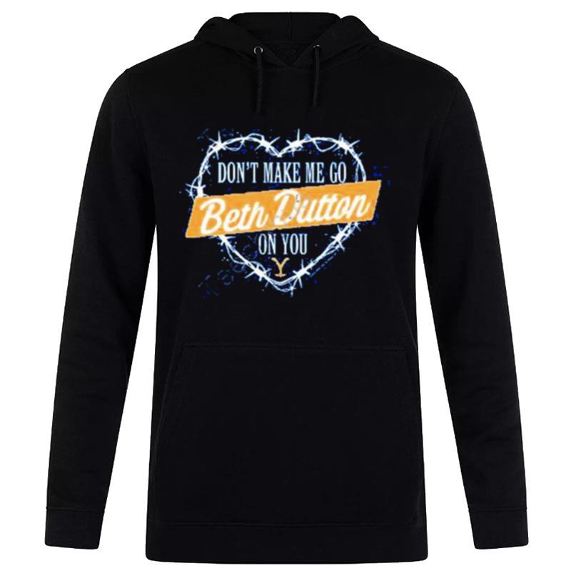 Don't Make Me Go Beth Dutton On You Heart Hoodie