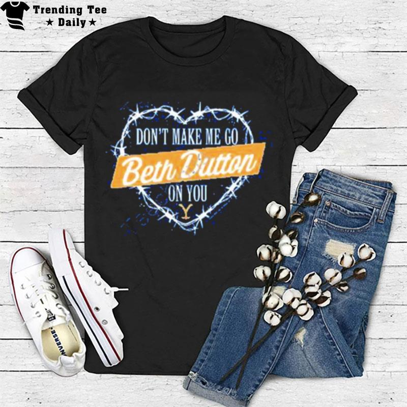 Don't Make Me Go Beth Dutton On You Heart T-Shirt