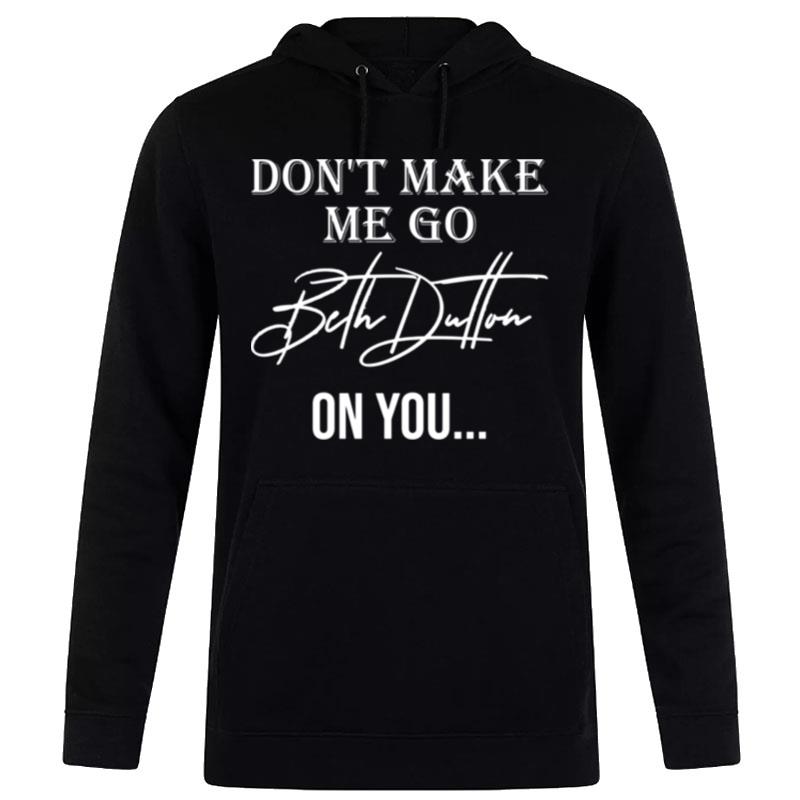 Don't Make Me Go Beth Dutton On You Women Funny Yellowstone Dutton Hoodie