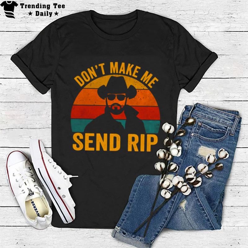 Don't Make Me Send Rip Vintage Retro Yellowstone Funny Quote Graphic T-Shirt