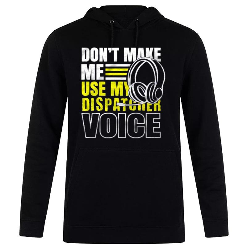 Don't Make Me Use Dispatcher Voice Police 911 Dispatcher Hoodie