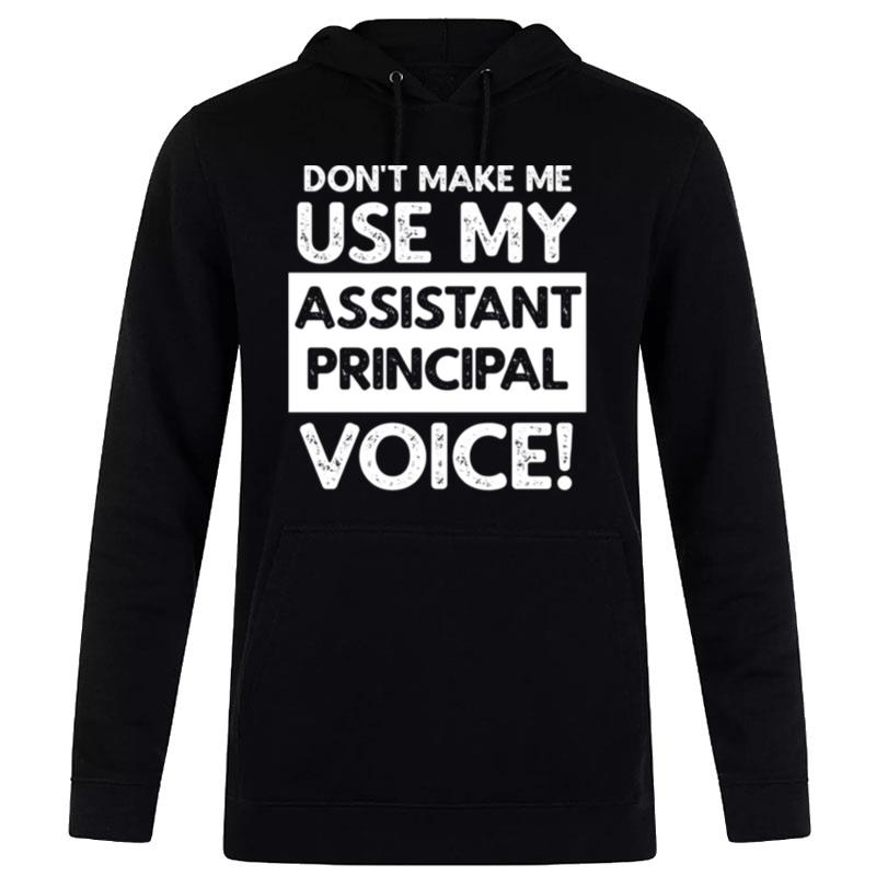 Don't Make Me Use My Assistant Principal Voice! Hoodie