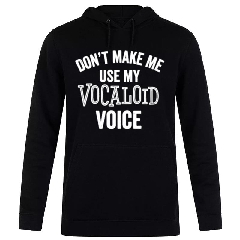 Don't Make Me Use My Vocaloid Voice Hoodie