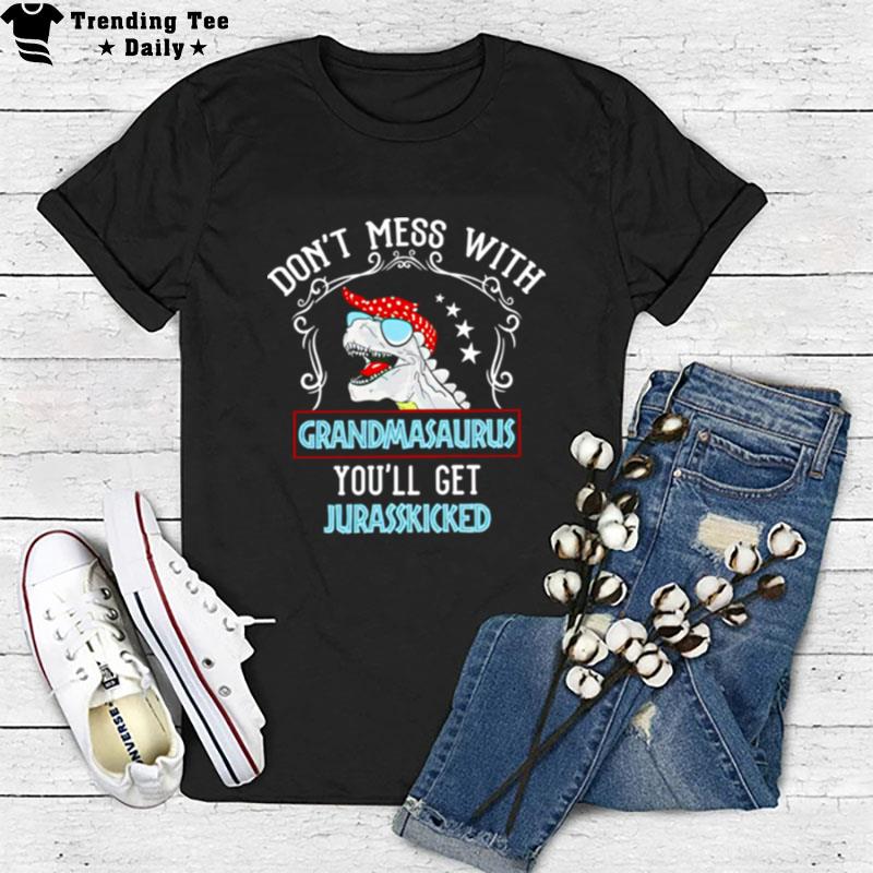 Don't Mess With Grandmasaurus You Ll Get Jurasskicked T-Shirt