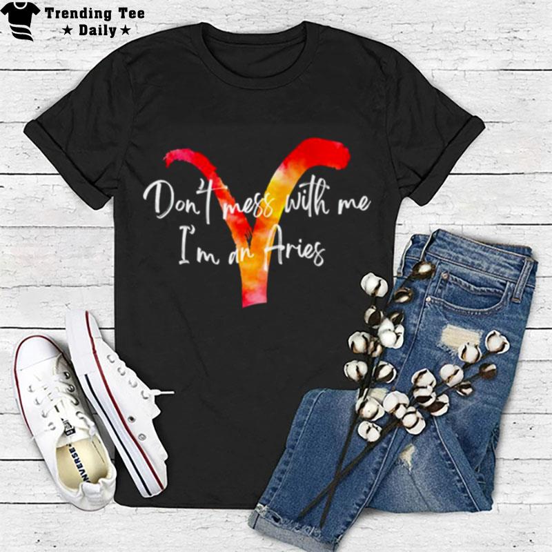 Don't Mess With Me I'm An Aries T-Shirt