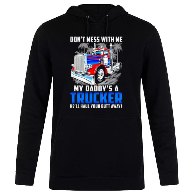 Don't Mess With Me My Daddy's A Trucker He Ll Haul Your Butt Away Hoodie