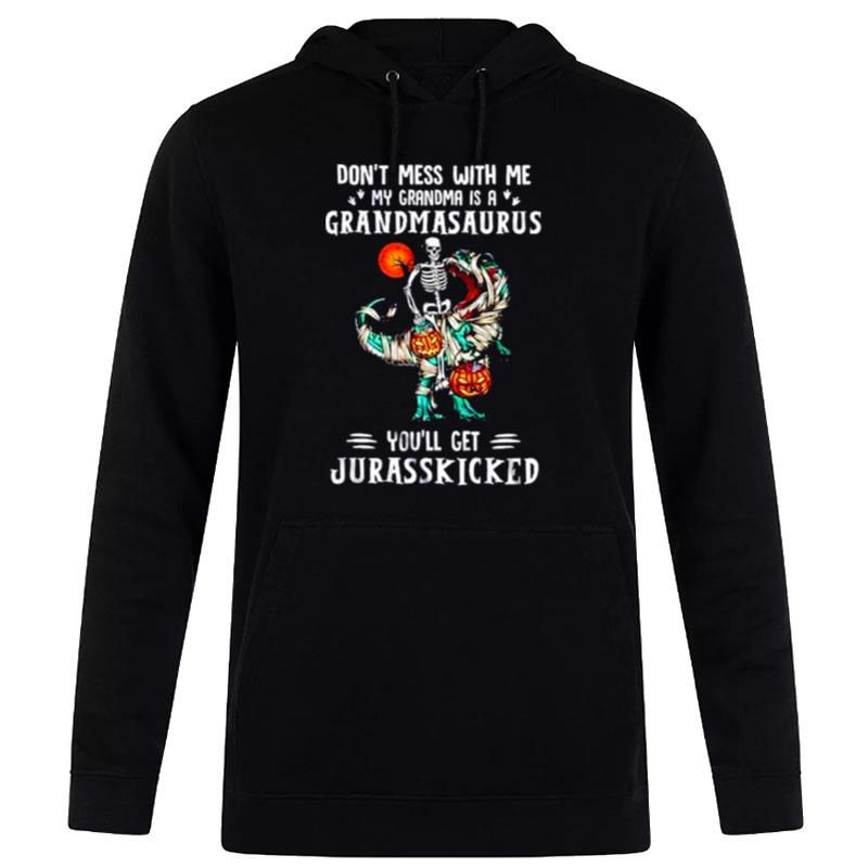 Don't Mess With Me My Grandma Is A Grandmasaurus You Ll Get Jurasskicked Hoodie