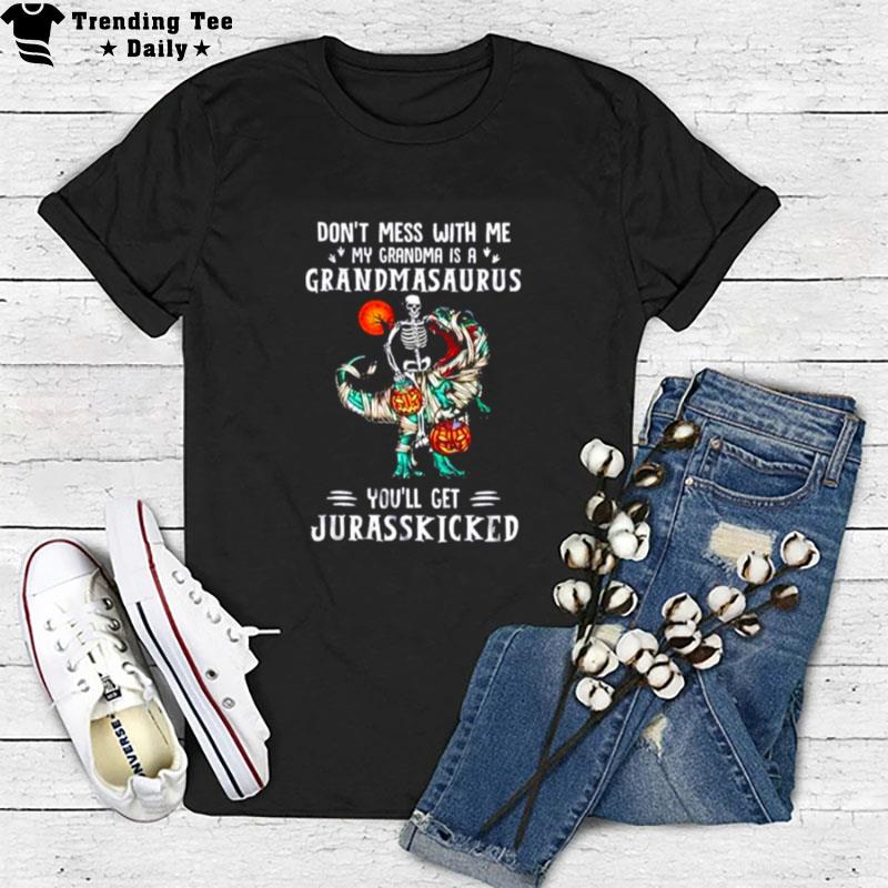 Don't Mess With Me My Grandma Is A Grandmasaurus You Ll Get Jurasskicked T-Shirt