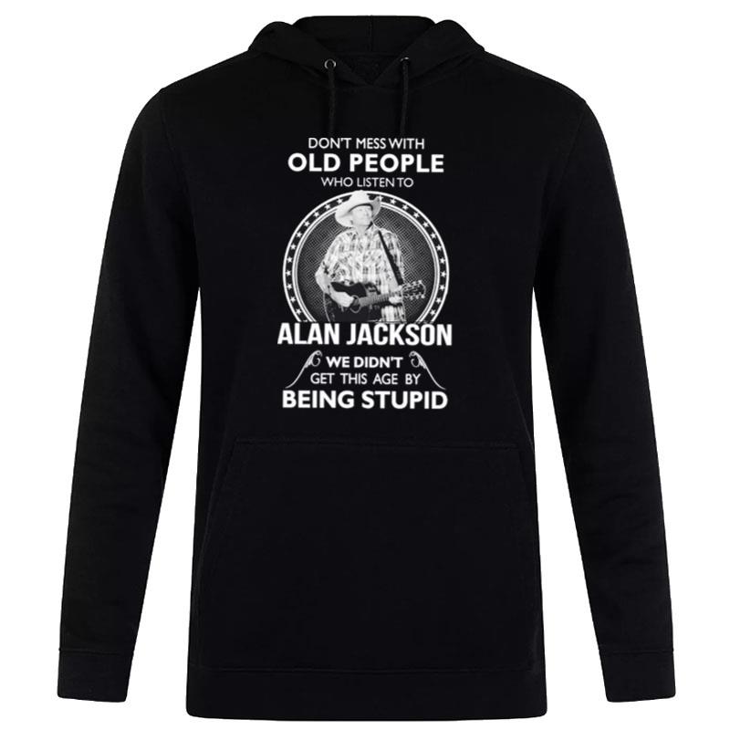 Don't Mess With Old People Who Listen'to Alan Jackson Hoodie