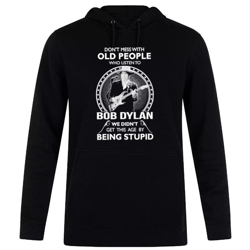 Don't Mess With Old People Who Listen'to Bob Dylan Hoodie