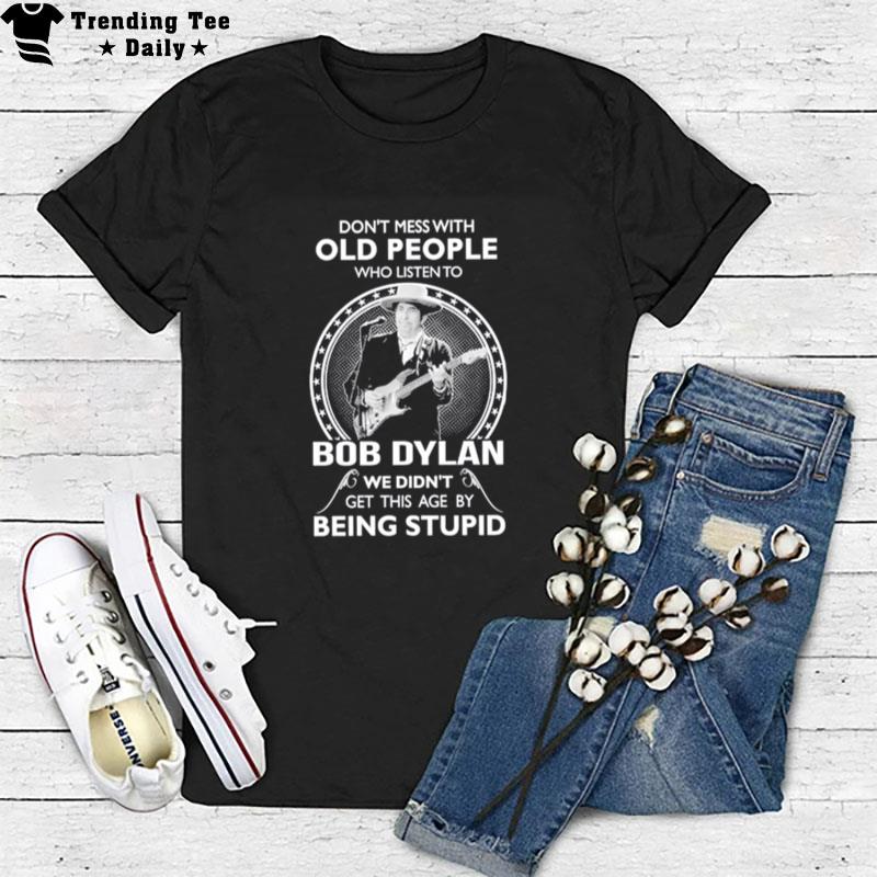 Don't Mess With Old People Who Listen'to Bob Dylan T-Shirt