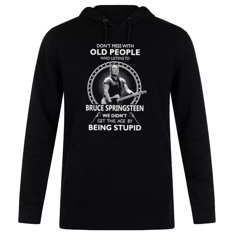 Don't Mess With Old People Who Listen'to Bruce Springsteen We Didn't Get This Age By Being Stupid Hoodie