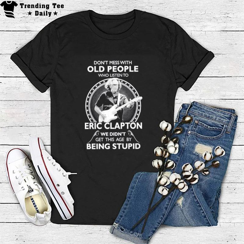 Don't Mess With Old People Who Listen'to Eric Clapton T-Shirt