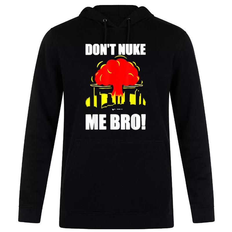 Don't Nuke Me Bro Hoodie