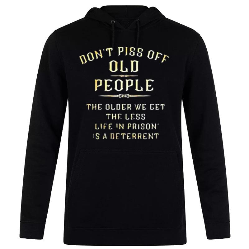 Don't Piss Off Old People The Older We Get The Less Life In Prison Is A Deterren Hoodie