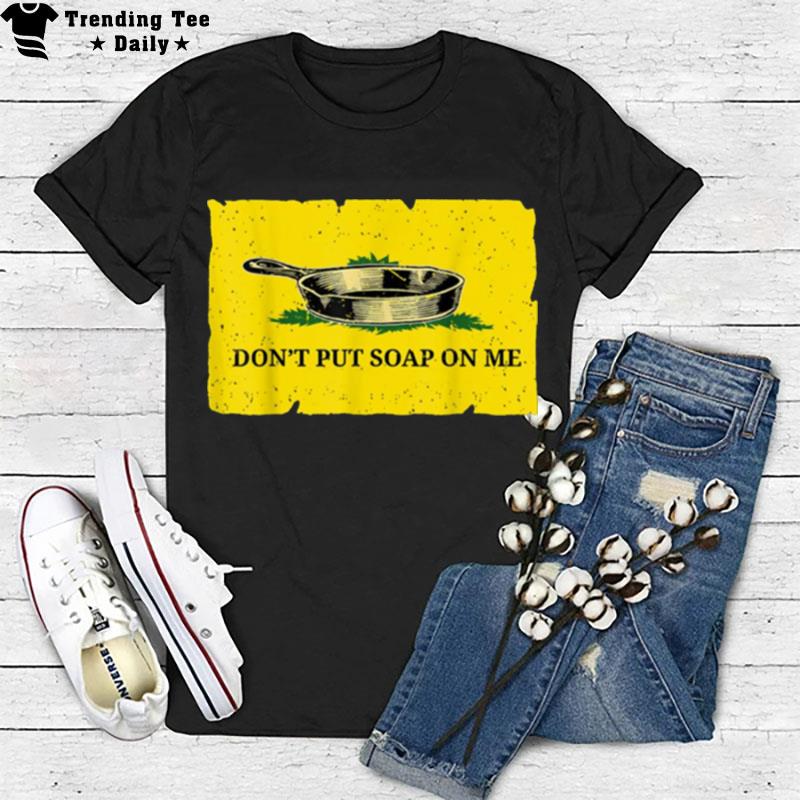 Don't Put Soap On Me Cast Iron Skillet Soap T-Shirt